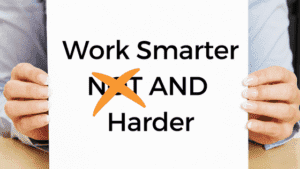 Work Smarter NOT Harder